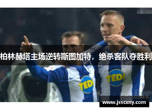 柏林赫塔主场逆转斯图加特，绝杀客队夺胜利
