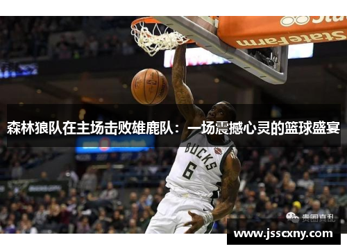 森林狼队在主场击败雄鹿队：一场震撼心灵的篮球盛宴