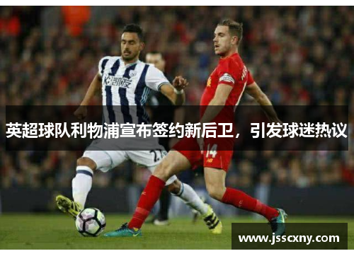 英超球队利物浦宣布签约新后卫，引发球迷热议