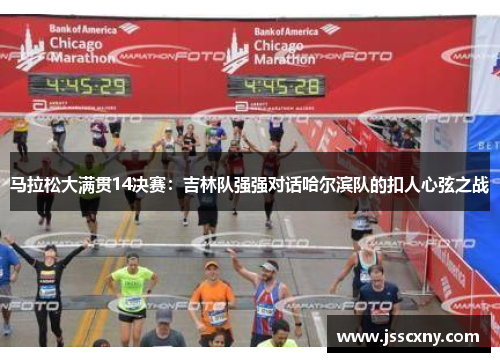 马拉松大满贯14决赛：吉林队强强对话哈尔滨队的扣人心弦之战